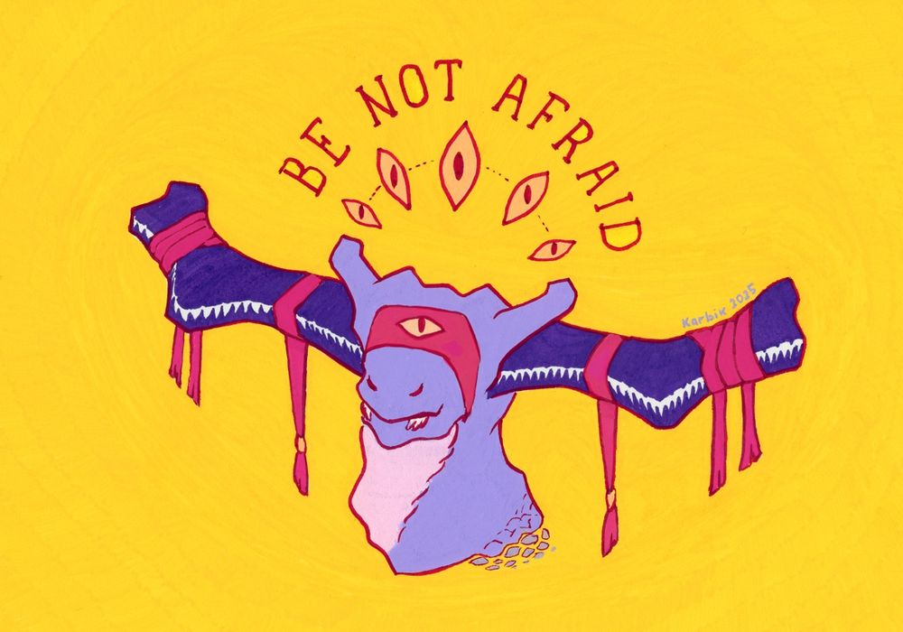 A colourful portrait of a dragon looking towards the viewer. It has massive horns with pink ribbons hanging from them and it's wearing a blindfold with a single eye on it, looking towards the viewer. There are five more eyes floating above its head in a half-circle formation, forming a sort of halo of eyes.
Above that halo is the text "BE NOT AFRAID".