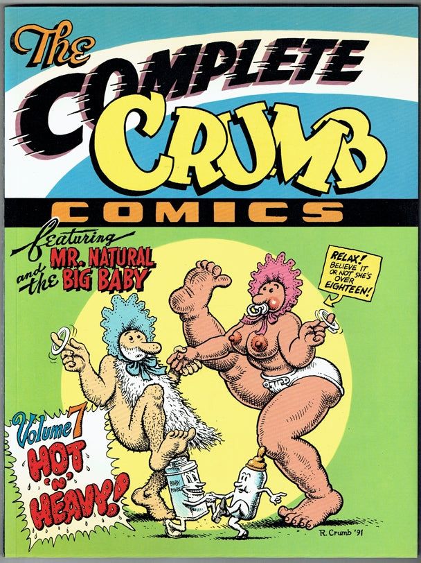 The cover for THE COMPLETE CRUMB COMICS Volume 7: "Hot 'n' Heavy!" With a cover featuring the characters Mr. Natural and the Big Baby dancing. Mr. Natural is an old white man with an extremely long white beard wearing nothing except a bonnet. The Big Baby is a white woman with cartoonish proportions wearing nothing except a bonnet, diaper, and a pacifier. Her breasts are out and on full display, with a yellow text bubble that reads "Relax! Believe it or not, she's over eighteen!" A small anthropomorphic baby bottle and anthropomorphic baby powder container are dancing together by their feet.
