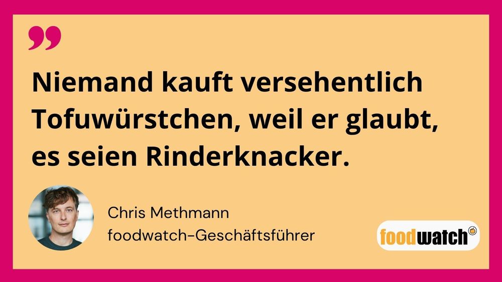 Niemand kauft versehentlich Tofuwürstchen, weil er glaubt, es seien Rinderknacker. Chris Methmann, foodwatch