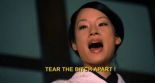 Lucy Liu in Kill Bill screaming “Tear the bitch apart!” 