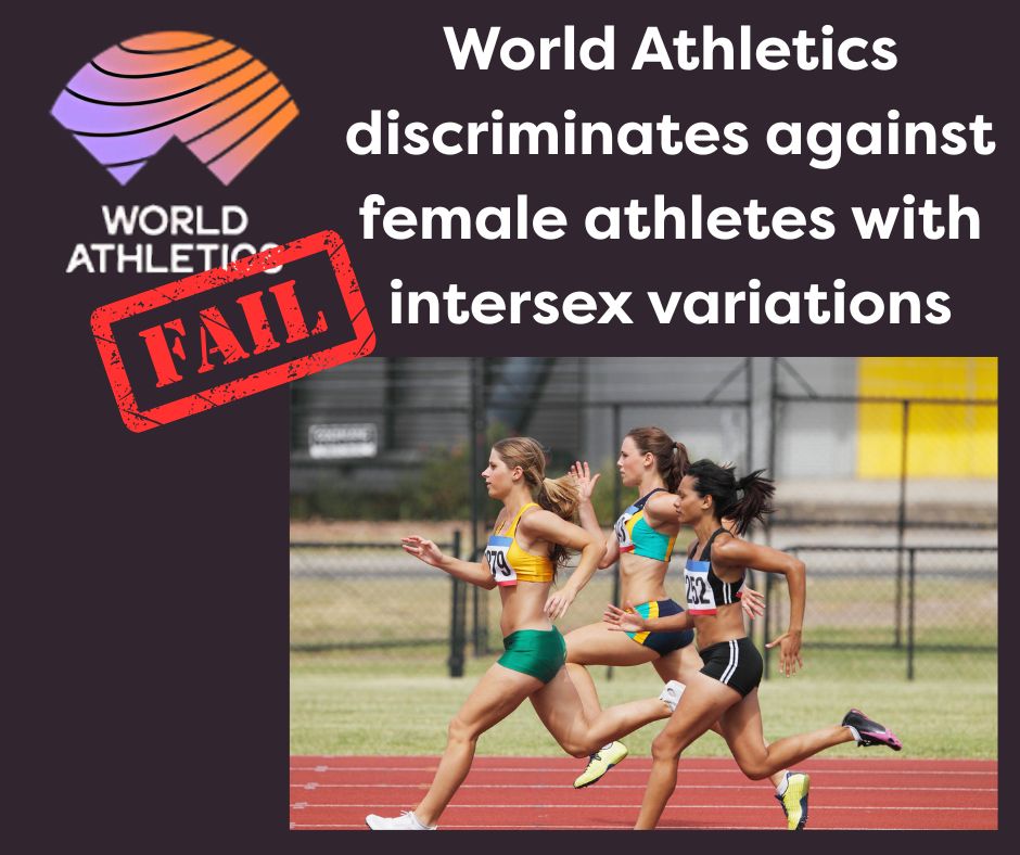 Text reads: World Athletics discriminates against female athletes with intersex variations. Image of World Athletics logo shown- a semicircular top with pink/orange/mauve colourings with lines reminiscent of tracks. The bottom of the shape is a jagged edge to provide a reverse image sense of a letter W. Below the image is “World Athletics” A red coloured “FAIL” stamp mark has been added. There is also a photo of three female athletes running on a track.
