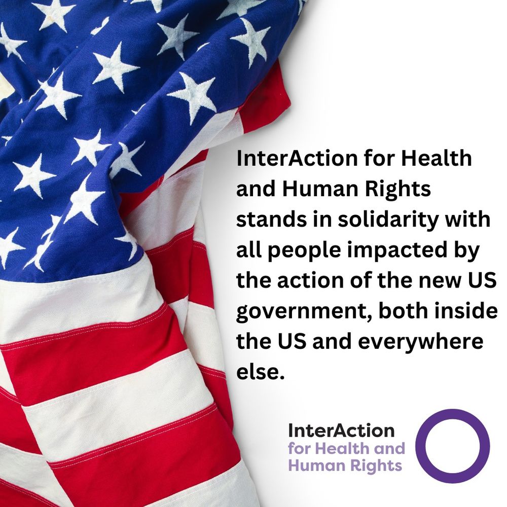 Text reads: InterAction for Health and Human Rights stands in solidarity with all people impacted by the action of the new US government, both inside the US and everywhere else.
Image of InterAction for Health and Human Rights logo- name plus purple circle.
Photo of the American flag.
