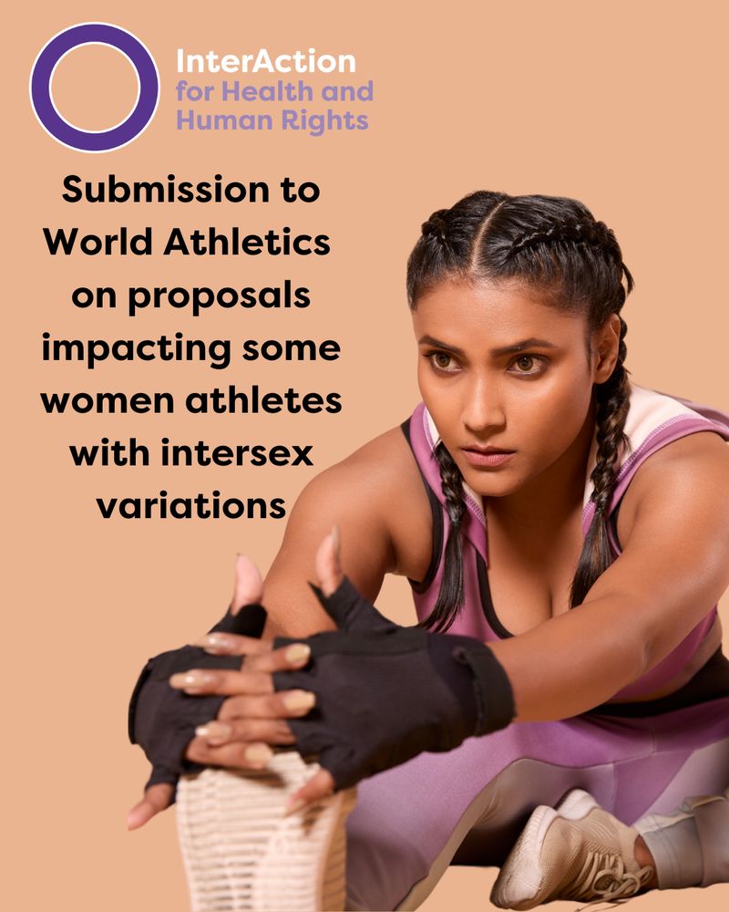 Text reads "InterAction for Health and Human Rights Submission to World Athletics on proposals impacting some world athletes with intersex variations".
Picture is of a young female athlete doing stretches. She is a dark skinned woman with dark hair which is in two braids. She is leaning forward and holding her right foot. She is wearing black fingerless gloves and mauve and white activewear. She has a determined look on her face.
