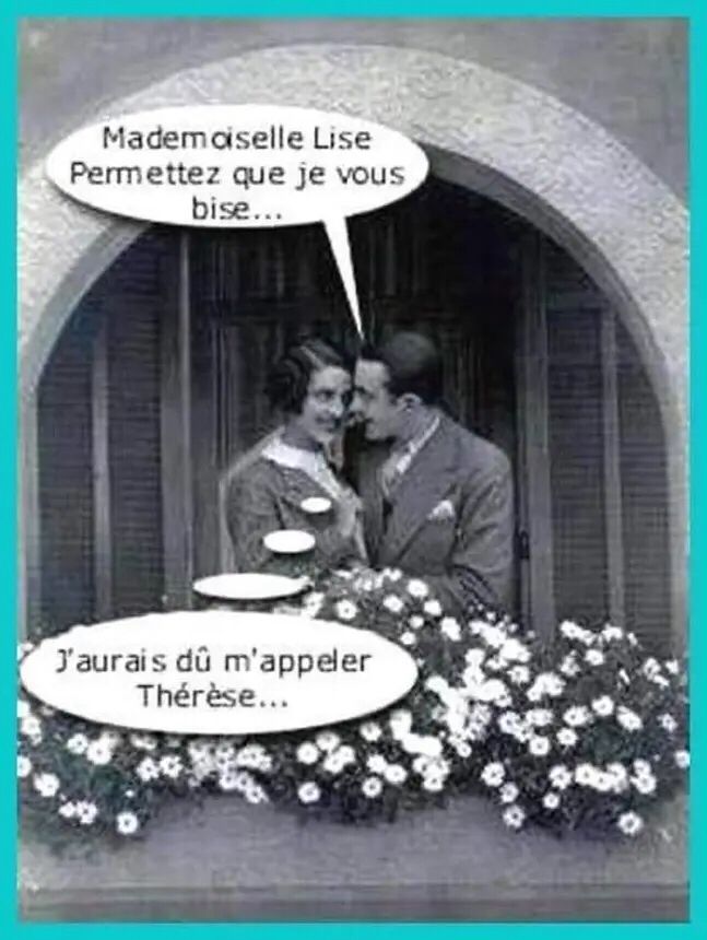 Photo humour en noir et blanc d’un homme et d’une femme se tenant côte à côte. L’homme dit « Mademoiselle Lise permettez que je vous bise » et la femme se dit intérieurement « J’aurais dû m’appeler Thérèse »