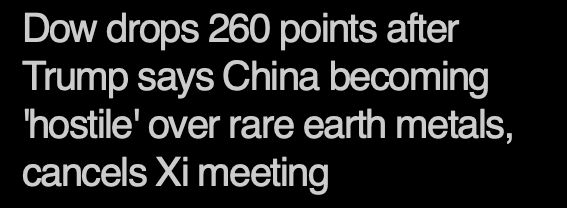 Headline that reads "Dow drops 260 points after Trump says China becoming 'hostile' over rare earth metals, cancels Xi meeting" 