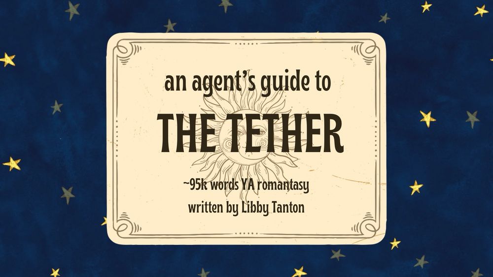 an agent’s guide to
The Tether 
~95k words YA romantasy
Written by Libby Tanton