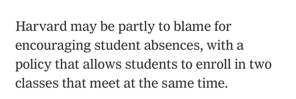 Harvard may be partly to blame for encouraging student absences, with a policy that allows students to enroll in two classes that meet at the same time.
