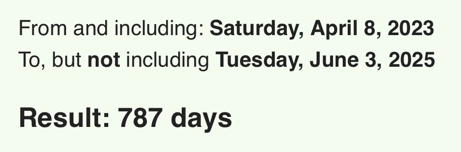 From and including: Saturday, April 8, 2023
To, but not including Tuesday, June 3, 2025
Result: 787 days