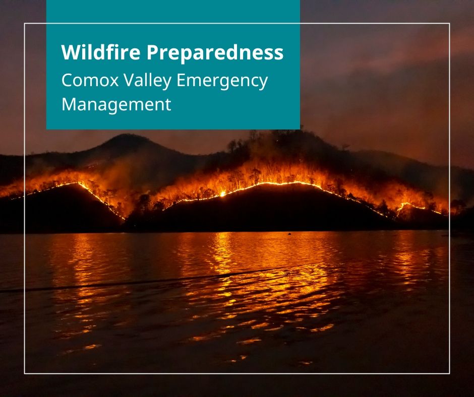 Visual of wildfire ablaze on a hill above a lake with the following text in teal box, upper left top: "Wildfire Preparedness: Comox Valley Emergency Management."