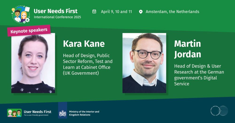 Promotion for the 'User Needs First' International Conference 2025, happening on April 9-11 in Amsterdam, Netherlands. Features keynote speakers Kara Kane (Head of Design, Public Sector Reform, UK Government) and Martin Jordan (Head of Design & User Research, German Digital Service). Organized by the Ministry of the Interior and Kingdom Relations.