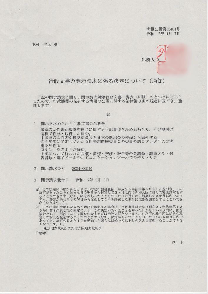 外務省からの文書の画像。内容は次の通り。

行政文書の開示請求に係る決定について（通知）
下記の開示請求に関し、開示請求対象行政文書一覧表（別紙）のとおり決定しましたので、行政機関の保有する情報の公開に関する法律第9条の規定に基づき、通知します。
記
1 開示を求められた行政文書の名称等
国連の女性差別撤廃委員会に関する下記事項を決めるあたり、その検討の過程で作成・取得した資料。
①国連の女性差別撤廃委員会を日本の拠出金の使途から除外する
②今年度に予定していた女性差別撤廃委員会の委員の訪日プログラムの実施を見送る
例えば、次のような資料。
上記について行われた会議・調整・交渉・報告等の会議録・議事メモ・報告書類・電子メールやコミュニケーションツールでのやりとり等