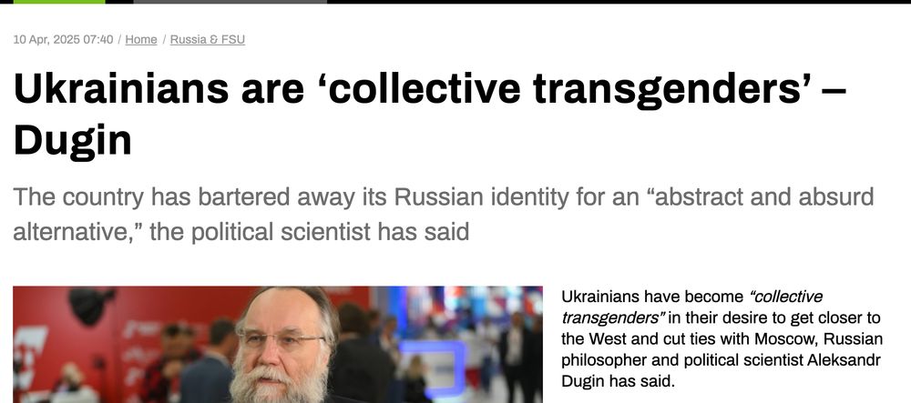 "Ukrainians are ‘collective transgenders’ – Dugin
The country has bartered away its Russian identity for an “abstract and absurd alternative,” the political scientist has said
Ukrainians are ‘collective transgenders’ – Dugin
Alexandr Dugin. ©  Sputnik
Ukrainians have become “collective transgenders” in their desire to get closer to the West and cut ties with Moscow, Russian philosopher and political scientist Aleksandr Dugin has said."