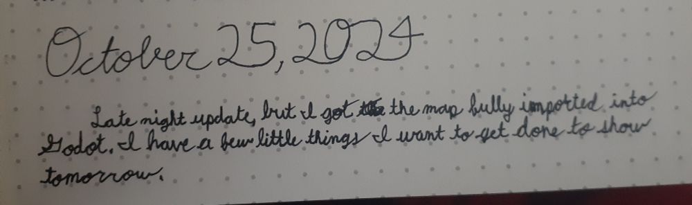 In hand-written cursive: "October 25, 2024
Late night update, but I got the map fully imported into Godot. I have a few little things I want to get done to show tomorrow."