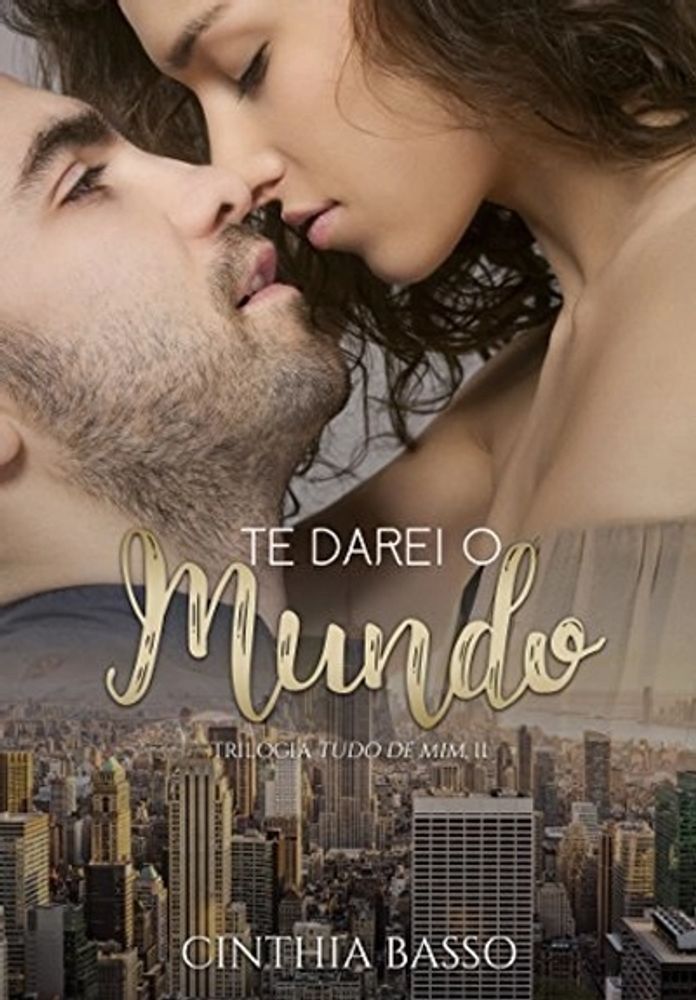 Te darei o Mundo (Trilogia Tudo de Mim Livro 2)