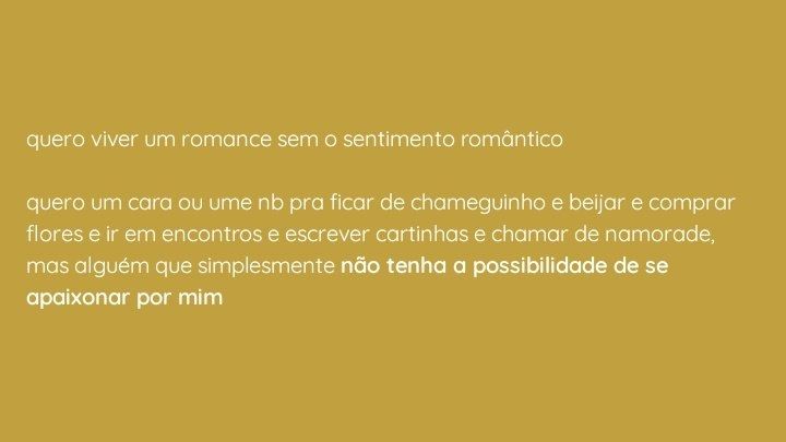 quero viver um romance sem o sentimento romântico  

quero um cara ou ume nb pra ficar de chameguinho e beijar e comprar flores e ir em encontros e escrever cartinhas e chamar de namorade, mas alguém que simplesmente *não tenha a possibilidade de se apaixonar por mim*