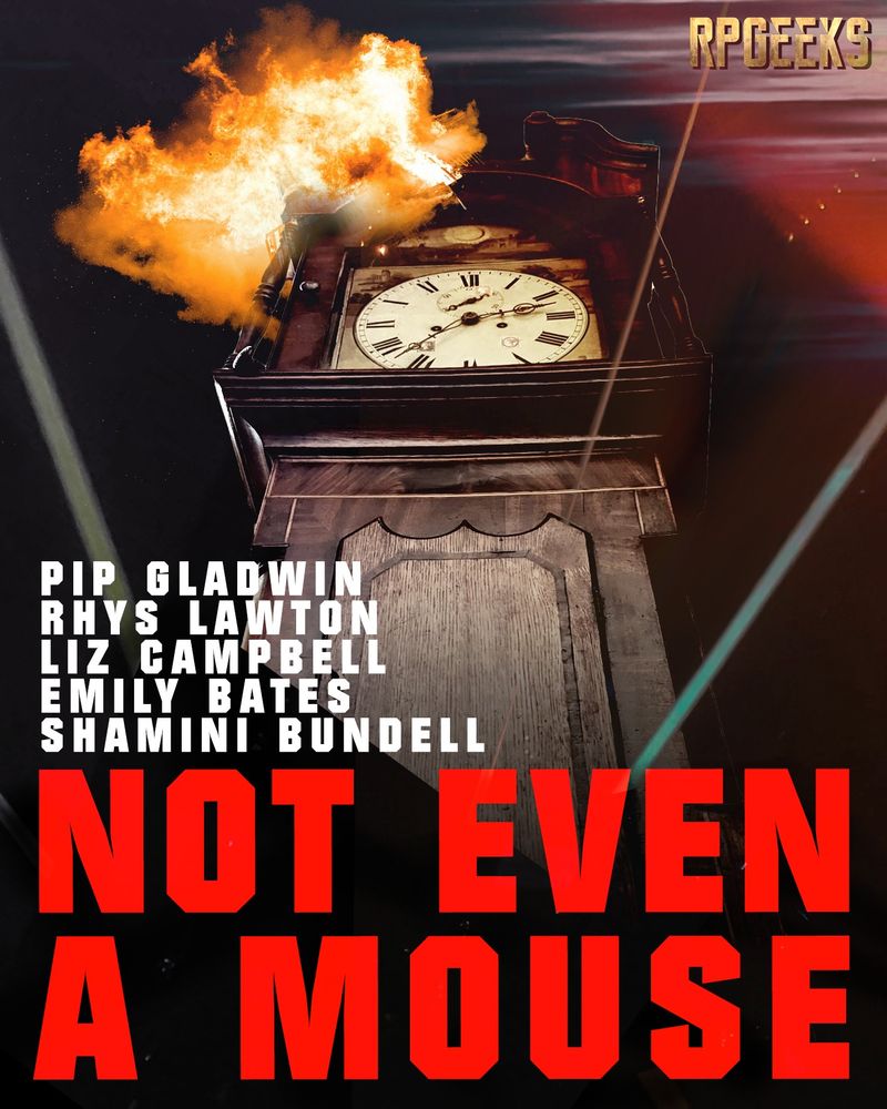 An 80s movie poster style image showing an exploding grandfather clock viewed from below with the RPGeeks logo, the names of the players and the title in big red capitals: 'Not even a mouse '. 
