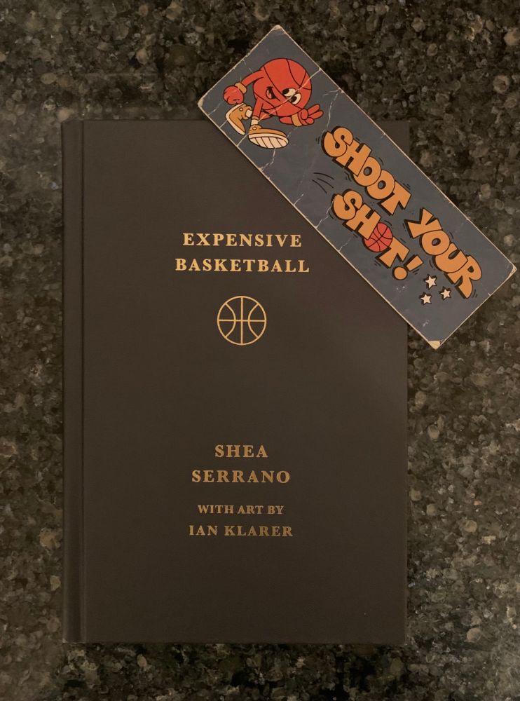 Shea Serrano’s beautiful new book Expensive Basketball, plus an old Shea “shoot your shot” bookmark 