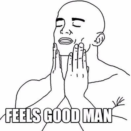 Illustration of a bald man with eyes closed, pressing hands to cheeks, with the text "FEELS GOOD MAN" below.