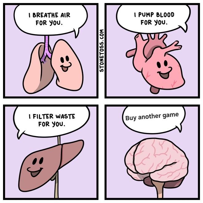 Four panel comic, each of a bodily organ, saying what they do for you, except the brain that insists on buying another game