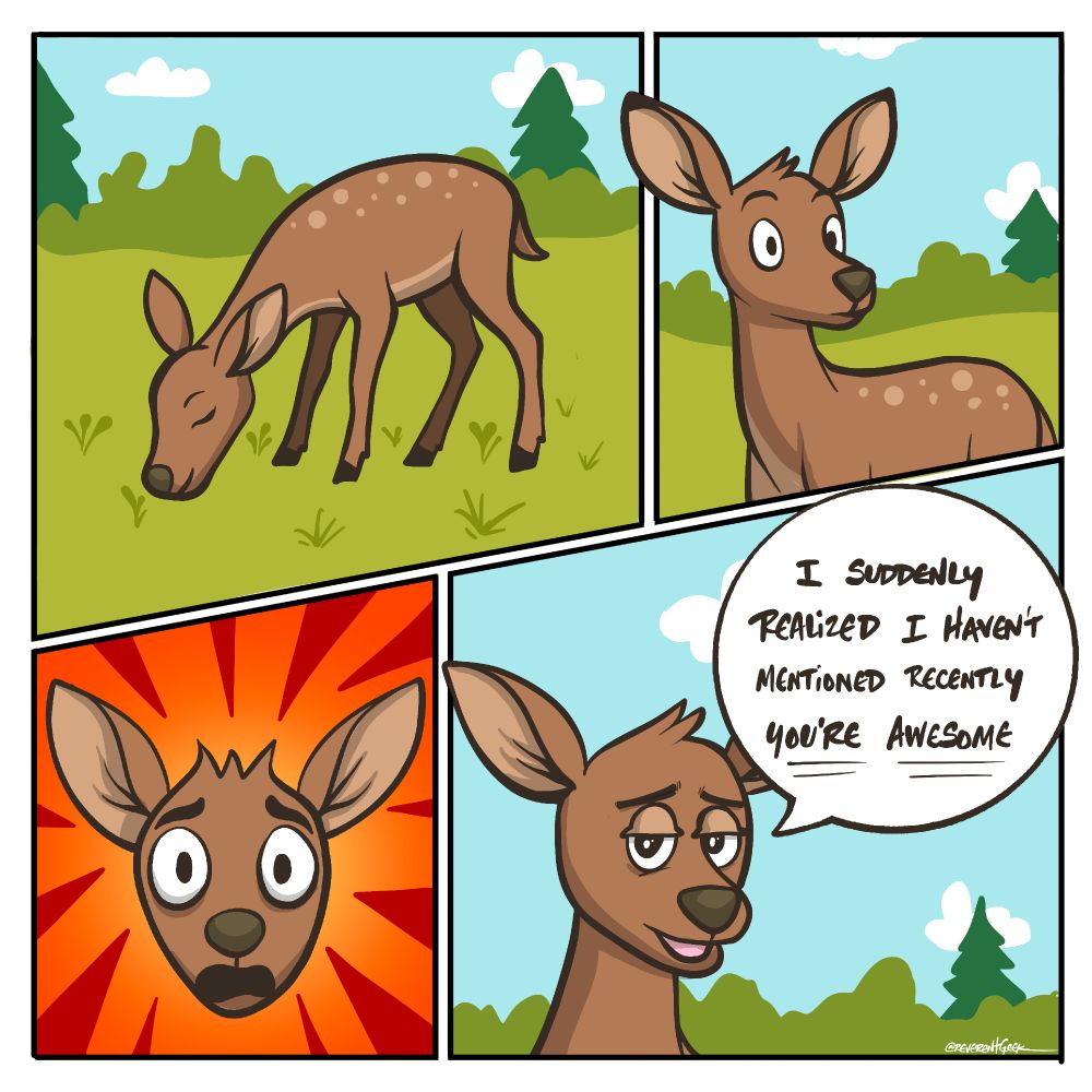 Comic style illustration of a deer. First pane the deer is peacefully eating in a serene meadow. Second pane the deer is alerted to something. Third pane the deer senses danger. The fourth pane, the deer calmly explains, “I suddenly realized I haven’t mentioned recently… you’re awesome.”