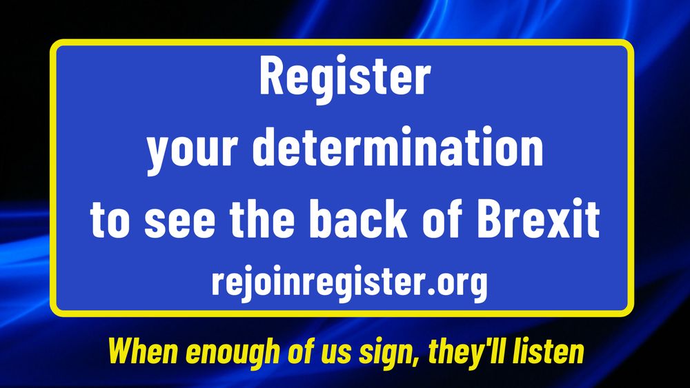 Register your determination to see the back of Brexit: joinregister.org When enough of us sign, they will listen.