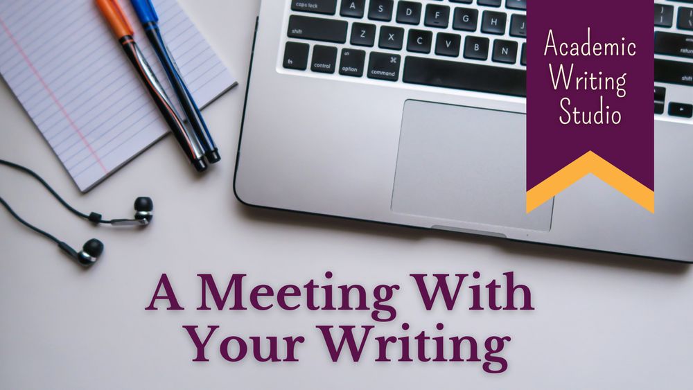 A photo of a laptop, some pens, notebook and earphones used as a backdrop for A Meeting With Your Writing promotional graphic. The title is in purple serif font and there's a bookmark shaped purple graphic with the Academic Writing Studio title logo.