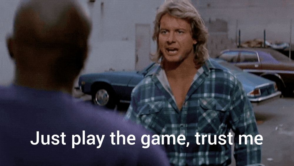 "just play the game, trust me"