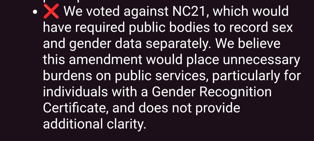 We voted against NC21, which would have required public bodies to record sex and gender data separately. We believe this amendment would place unnecessary burdens on public services, particularly for individuals with a Gender Recognition Certificate, and does not provide additional clarity.