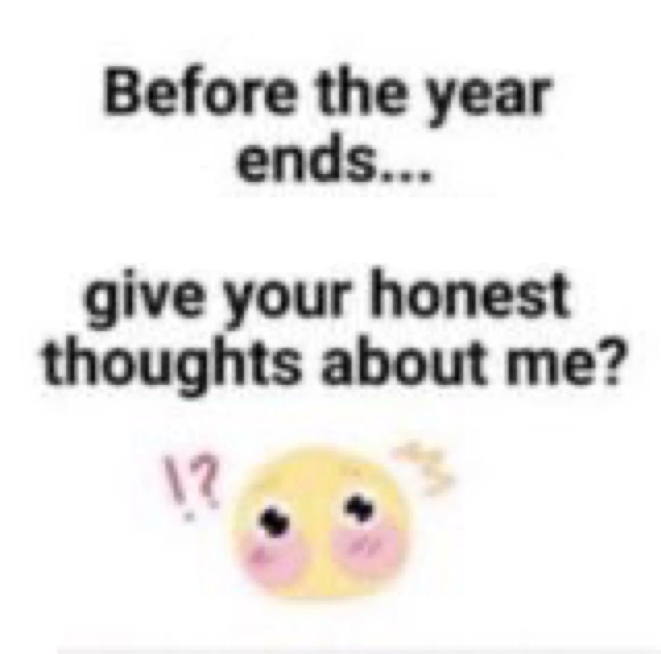 Before the year ends...
give your honest thoughts about me?