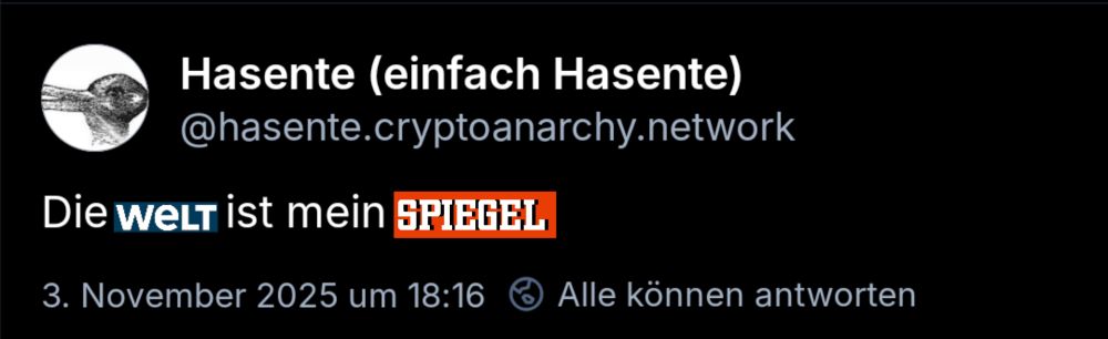 Screenshot skeet Hasente:
Die Welt ist mein Spiegel
Bei Welt und Spiegel sind wirklich die Logos eingefügt.
3. November 2025 um 18:16 Alle können antworten