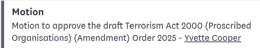 
Motion
Motion to approve the draft Terrorism Act 2000 (Proscribed Organisations) (Amendment) Order 2025 - Yvette Cooper
