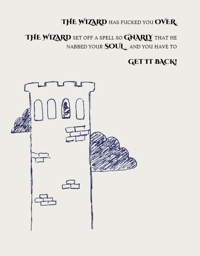 Hand drawn image in blue biro of a tall tower with clouds behind it. Inside, peeking out through a window, is that damn wizard!. Text reads: The wizard has fucked you over. The wizard set off a spell so gnarly that he nabbed your soul and you have to get it back!