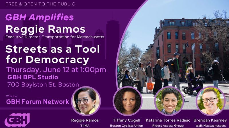 GBH Amplifies: "Streets as a Tool for Democracy" - Thursday, June 12 at 1pm at GBH BPL Studio, 700 Boylston Street, Boston. Panel includes Reggie Ramos (T4MA), Tiffany Cogell (Boston Cyclists Union), Katarina Torres Radisic (Riders Access Group/Boston Center for Independent Living), Brendan Kearney (WalkMassachusetts). 