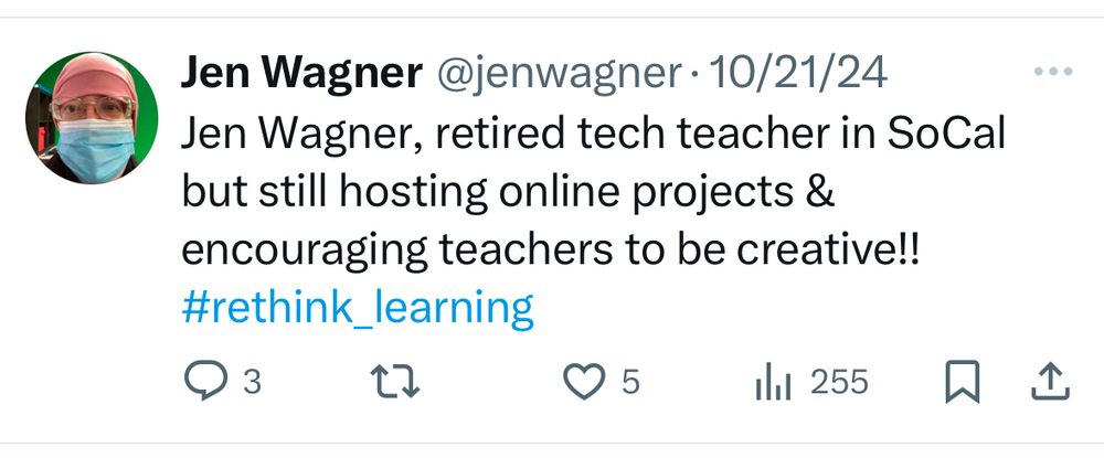 Jen Wagner @jenwagner • 10/21/24
Jen Wagner, retired tech teacher in SoCal but still hosting online projects & encouraging teachers to be creative!!