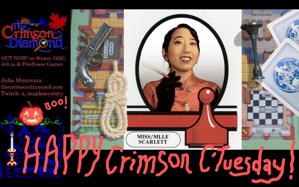 Screencap from my early Hallowe'en stream! "Happy Crimson C'Tuesday" is handwritten across the bottom in spooky letters. I'm dressed as Miss Scarlett, in the character card as it appears in the 1986 Parker Brothers version of the game. The background is the board from that edition, as well as a couple of the cards and the revolver, rope, and candlestick.