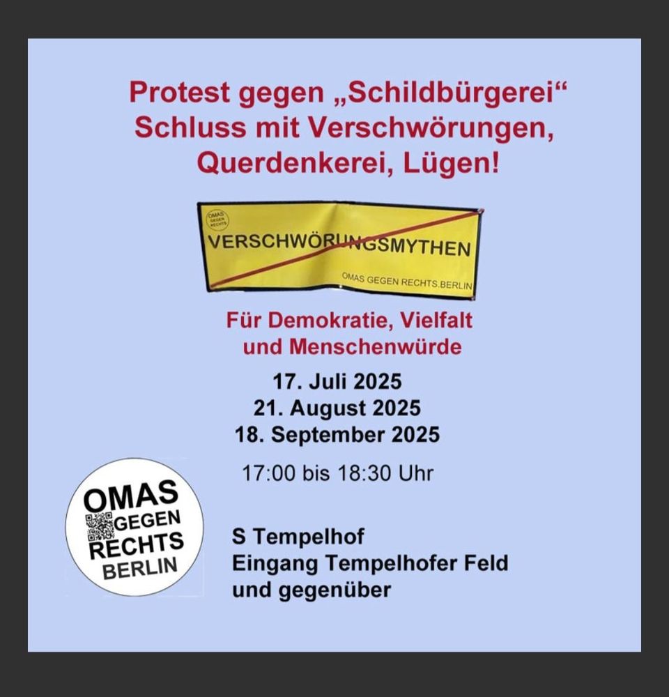 Sharepic:
Protest gegen Schildbürgerei 
Schluss mit Verschwörungen,  Querdenkerei, Lügen!
Für Demokratie, Vielfalt und Menschenwürde 
17.Juli 2025
21. August 2025
18. September 2025
17.00 bis 18.30 Uhr 
S-Tempelhof 
Eingang Tempelhofer Feld 
und gegenüber