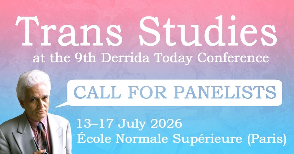 Graphic calling for panelists for a Trans Studies panel at the 9th Derrida Today Conference, to be held at the École Normale Supérieure (Paris)​ on 13–17 July 2026. Includes a photo of Derrida wearing a pink and blue shirt-tie combo that uncannily foreshadows the colours of the Trans Pride flag.