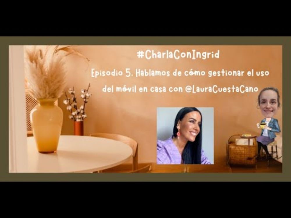 #CharlaConIngrid (5). Hablamos de cómo gestionar el uso del móvil en casa con @LauraCuestaCano