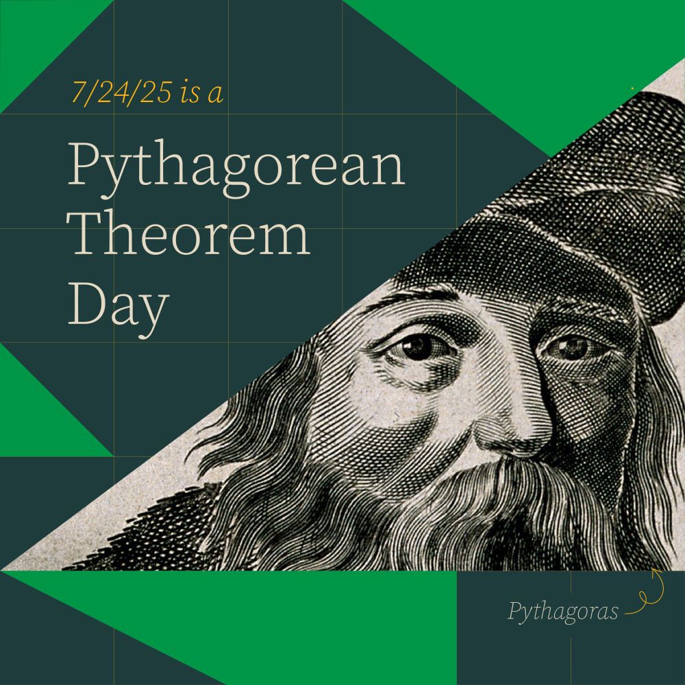 An image of triangles and Pythagoras that says “7/24/25 is a Pythagorean Theorem Day.”