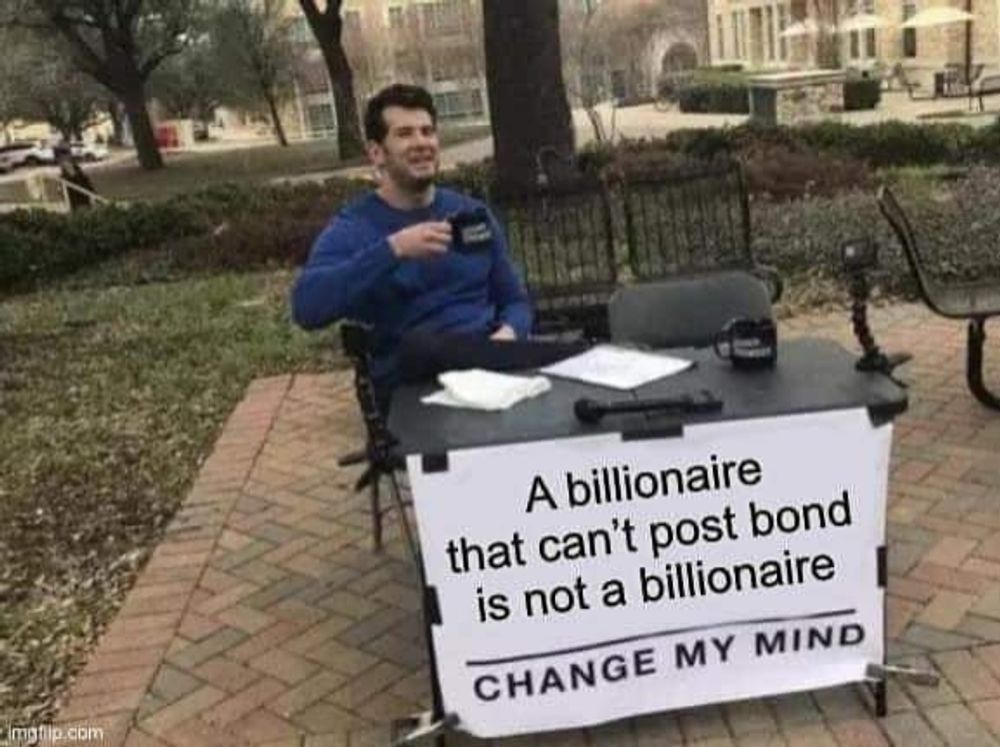 A billionaire that can't post a bond is not a billionaire.