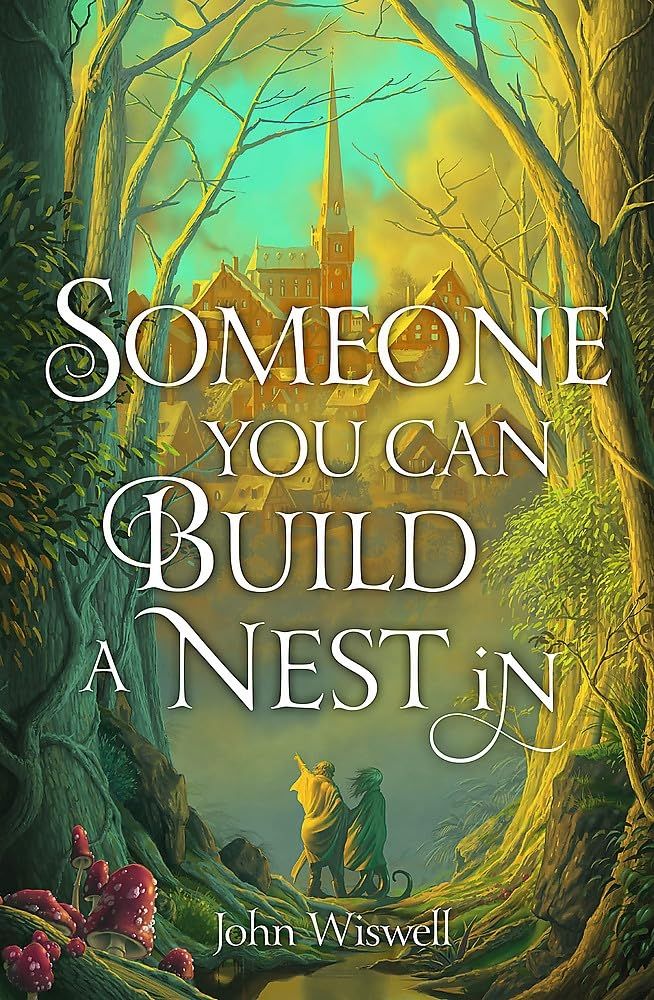 Cover of "Someone You Can Build a Nest In" by John Wiswell.
The cover is mostly shades of yellow and green, with white text. The title has loops on the capital letters which reminds me of old-timey handwritten text. On the foreground is a forest path with vegetation and mushrooms. In the center are two humanoid characters, one of whom is pointing in the distance to a town in the background. The town has a tall building that could be a church and smaller houses around. They're all brick-coloreds with blue-grey roofs. Fog separates the characters and the town. One character seems to have a tail or tentacle poking out.

The general vibe is cozy, of a fantasy story that could be epic fantasy or cozy fantasy, meant for adults or young adults. It's beautiful but reveals very little about the tone of the story or its target audience, although the title implies a positive ending. 
