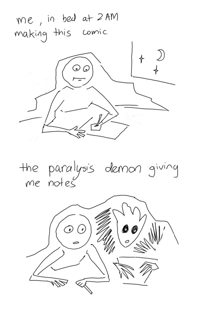 me drawing in bed, under covers (its 2am)

the paralysis demon next to me giving me notes