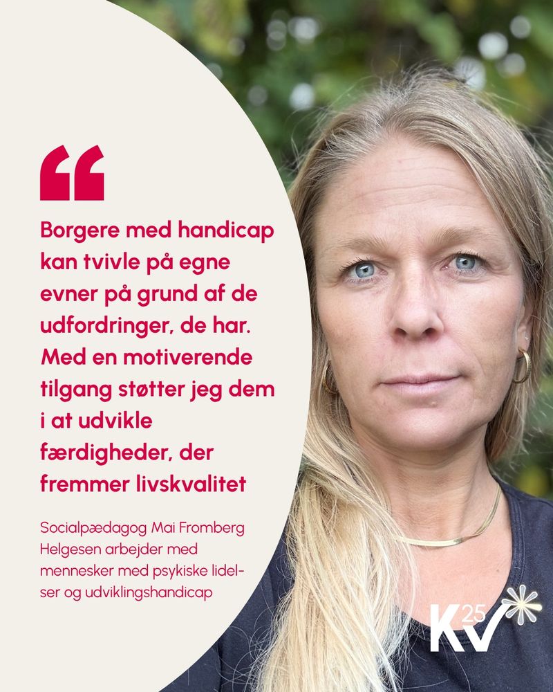 Socialpædagog Mai Fromberg Helgesen: "Borgere med handicap kan tvivle på egne evner på grund af de udfordringer, de har. Med en motiverende tilgang støtter jeg dem i at udvikle færdigheder, der fremmer livskvalitet."