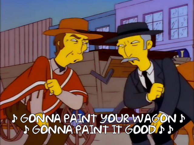 From The Simpsons.  Clint Eastwood and (I forgot who the other one was) singing together in a Western.

"Gonna paint your wagon.  Gonna paint it good."