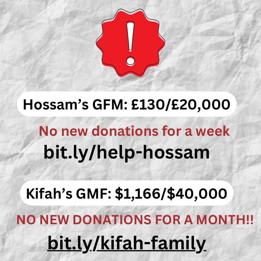 Image description that reads:
Hossam's GFM: £130/£20,000
No new donations for a week bit.ly/help-hossam
Kifah's GMF: $1,166/$40,000
NO NEW DONATIONS FOR A MONTH!!
bit.ly/kifah-family
At the top is a white exclamation mark inside a red squiggly shape. 
End ID