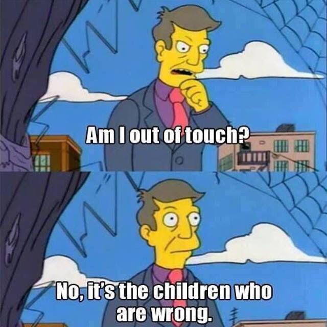 Seymour Skinner Simpsons meme asking if he is out of touch, but coming to conclusion that no, it's the children who are wrong.