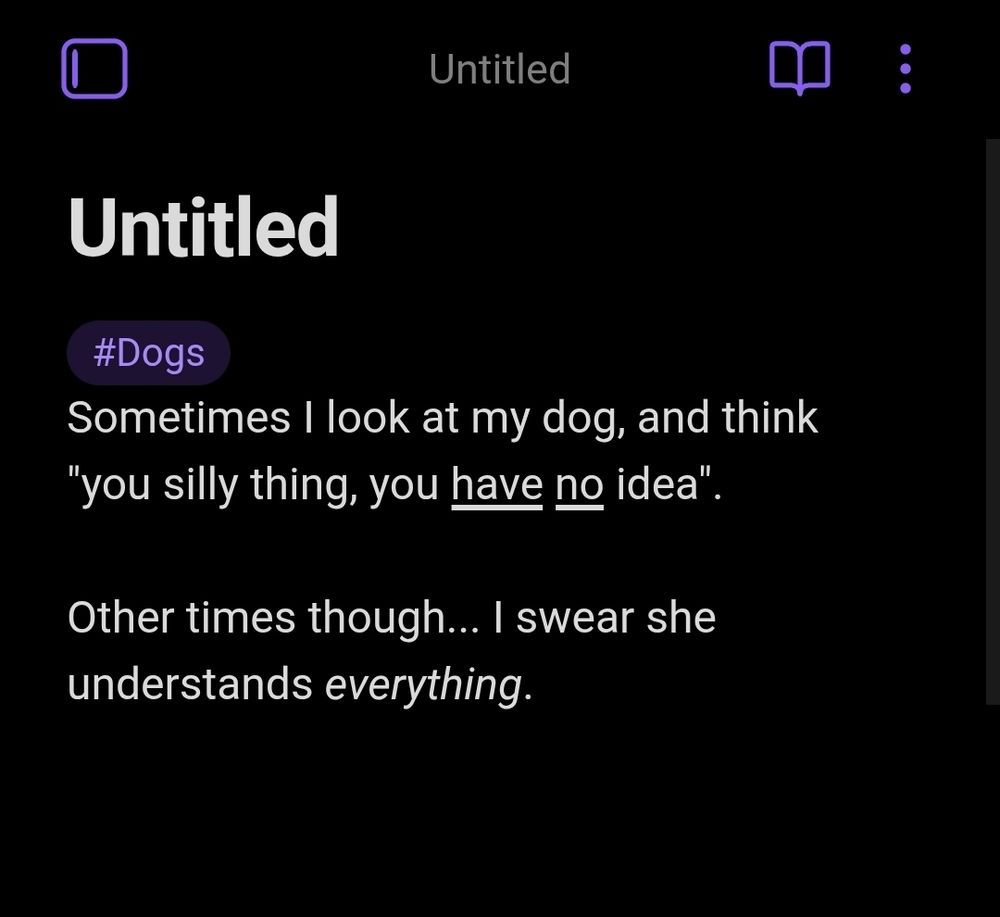 A note app screenshot. It reads:
Sometimes I look at my dog, and think "you silly thing, you have no idea".

Other times though... I swear she understands *everything*.

