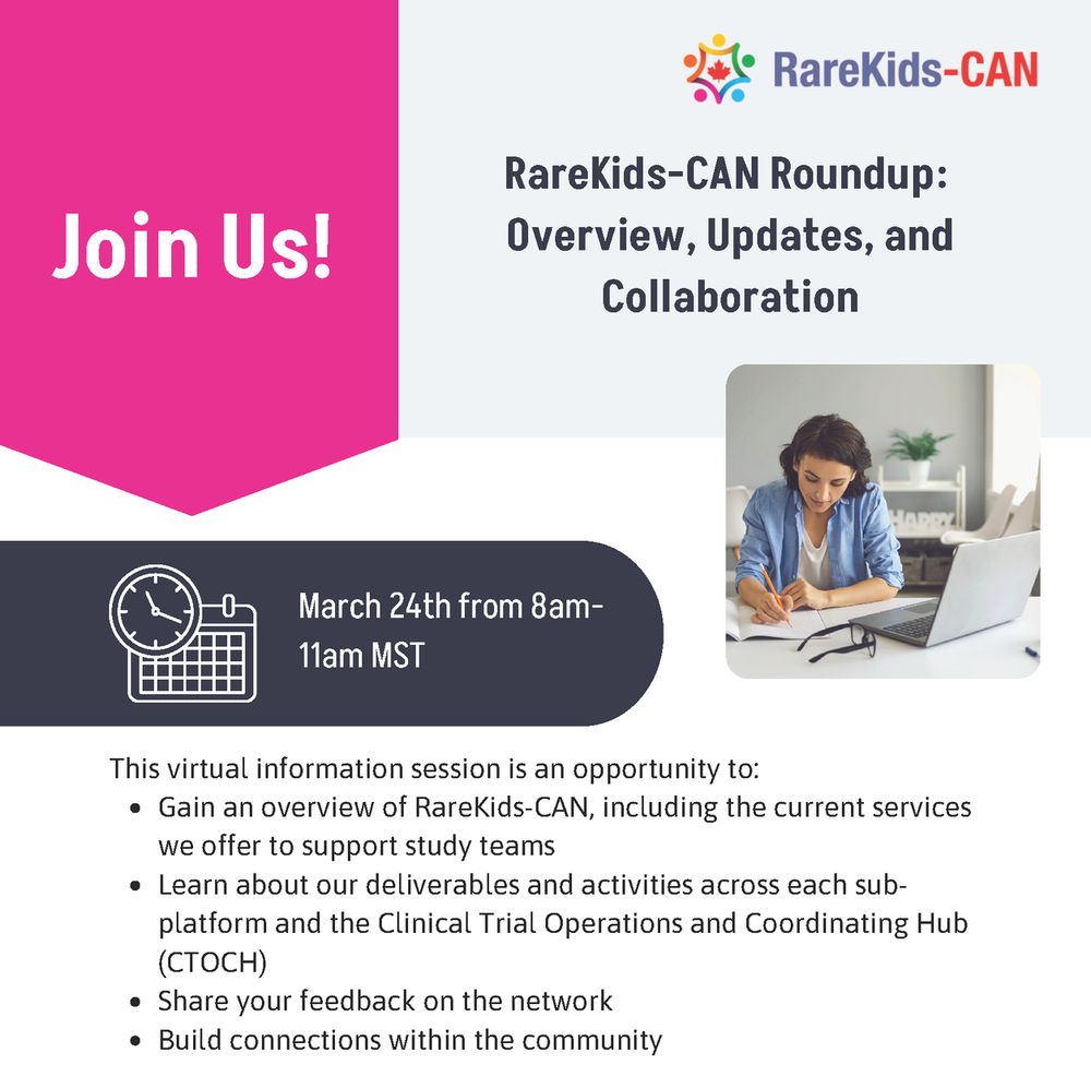 Join us! RareKids-Can Roundup: Overview, updates, and Collaboration. March 24 from 8am-11am MST. This virtual information session is an opportunity to: gain an overview of RareKids-Can, including the current services we offer to support study teams; learn about our deliverables and activities across each sub-platform and the Clinical Trial Operations and Coordinating Hub (CTOCH); Share your feedback on the network; Build connections within the community.