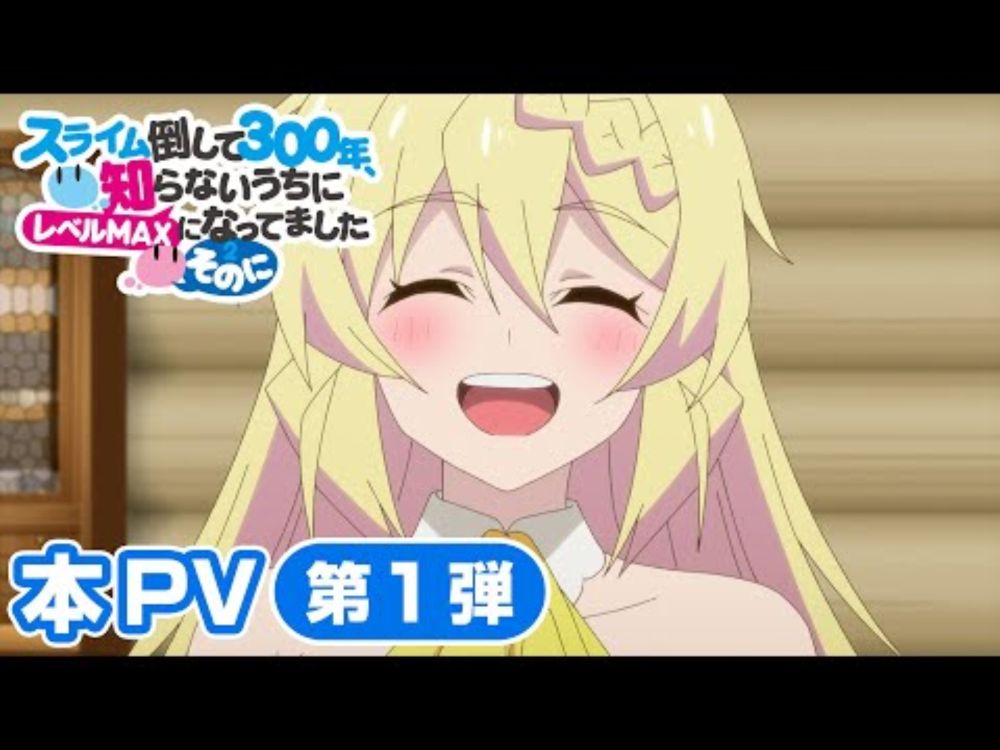 TVアニメ「スライム倒して300年、知らないうちにレベルMAXになってました ～そのに～」本PV第1弾/2025年4月放送開始！