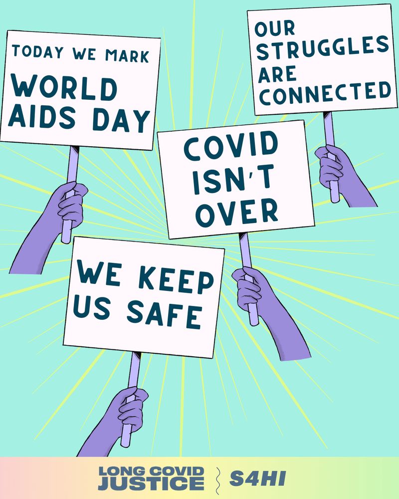 Aqua background with illustration of four purple-toned hands holding up white protest signs. The signs say: “Today we mark World AIDS Day.” “Our struggles are connected.” COVID isn’t over.” “We keep us safe.” Along the bottom edge are logos for Long C0VID Justice and Strategies for High Impact.